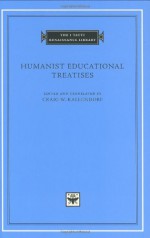 Humanist Educational Treatises (The I Tatti Renaissance Library) - Craig W. Kallendorf, Leonardo Bruni, Battista Guarino, Aeneas Silvius Piccolomini, Pier Paolo Vergerio