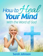 How to Heal Your Mind With the Word of God - Sarah Johnson