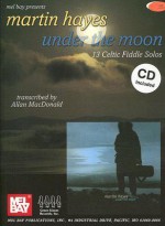 Mel Bay Hayes, Martin: Under the Moon (Book/CD Set) - Martin Hayes, Allan Macdonald