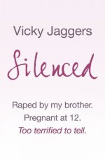 Silenced: Raped by my brother. Pregnant at twelve. Too terrified to tell - Vicky Jaggers