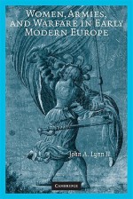 Women, Armies, and Warfare in Early Modern Europe - John A. Lynn