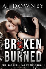 Broken & Burned: The Sacred Hearts MC - A.J. Downey