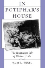 In Potiphar's House: The Interpretive Life of Biblical Texts - James L. Kugel