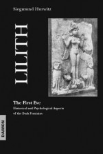 Lilith, the First Eve: Historical and Psychological Aspects of the Dark Feminine - Siegmund Hurwitz, Marie-Louise von Franz