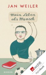 Mein Leben als Mensch (German Edition) - Jan Weiler