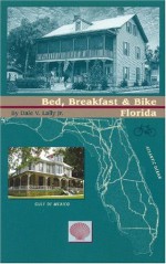 Bed, Breakfast and Bike Florida (Cycling Guidebook Series) - Dale V. Lally Jr.