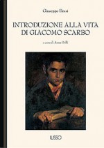 Introduzione alla vita di Giacomo Scarbo - Giuseppe Dessì, Anna Dolfi