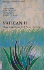 Vatican II: Open Questions and New Horizons (Theology and Life, #8) - Stephen Duffy, Avery Dulles, George Lindbeck, Gregory Baum, Francine Cardman