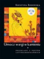 Umocz wargi w kamieniu Przekłady z poetów latynoamerykańskich - Krystyna Rodowska