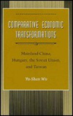 Comparative Economic Transformations: Mainland China, Hungary, the Soviet Union, and Taiwan - Yu-shan Wu