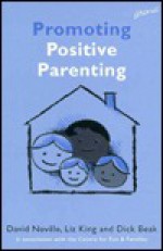 Promoting Positive Parenting: A Professional Guide to Establishing Groupwork Programmes for Parents of Children with Behavioural Problems - David Neville