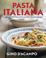 Pasta Italiana: 100 Recipes from Fettuccine to Conchiglie - Gino D'Acampo