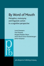 By Word of Mouth: Metaphor, Metonymy and Linguistic Action in a Cognitive Perspective - Louis Goossens, Anne-Marie Simon-Vandenbergen, Brygida Rudzka-Ostyn