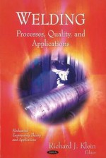 Welding: Processes, Quality, and Applications - Richard J. Klein