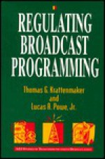 Regulating Broadcast Programming - Thomas G. Krattenmaker, Lucas A. Powe Jr.