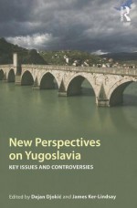 New Perspectives on Yugoslavia: Key Issues and Controversies - Dejan Djokić, James Ker-Lindsay