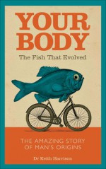 Your Body: The Fish That Evolved - Keith Harrison