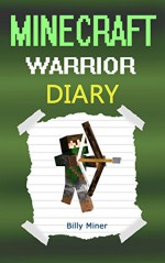 Minecraft Warrior: Diary of a Minecraft Warrior (Minecraft Warriors, Minecraft Warrior Diary, Minecraft Warrior Book, Minecraft Books, Minecraft Diaries, Minecraft Diary, Minecraft Book for Kids) - Billy Miner