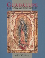 Guadalupe: Our Lady of New Mexico - Jacqueline Orsini Dunnington