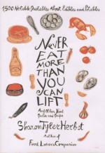 Never Eat More Than You Can Lift and Other Food Quotes and Quips: 1,500 Notable Quotables About Edibles and Potables - Sharon Tyler Herbst