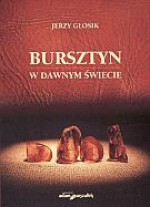 Bursztyn w dawnym świecie - Jerzy Głosik