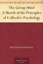 The Group Mind A Sketch of the Principles of Collective Psychology - William McDougall