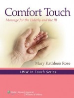 Comfort Touch: Massage for the Elderly and the Ill - Mary Rose