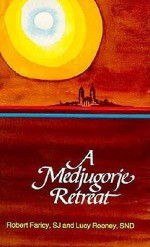 A Medjugorje Retreat - Robert L. Faricy, Lucy Rooney