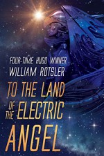 TO THE LAND OF THE ELECTRIC ANGEL: Hugo and Nebula Award Finalist Author (The Frontiers Saga) - WILLIAM ROTSLER