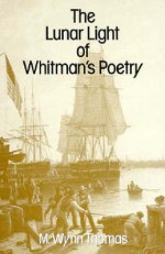 The Lunar Light of Whitman's Poetry - M. Wynn Thomas