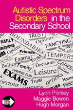 Autistic Spectrum Disorders In The Secondary School (Autistic Spectrum Disorder Support Kit) - Lynn Plimley, Maggie Bowen