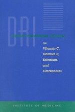 Dietary Reference Intakes: For Vitamin C, Vitamin E, Selenium, and Carotenoids - National Research Council, Iom