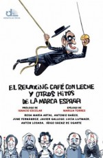 El relaxing café con leche y otros hitos de la marca España (eldiario.es libros) (Spanish Edition) - Rosa Maria Artal, Antonio Baños, June Fernández, Javier Gallego, Lucia Lijtmaer, Antón Losada, Iñigo Sáenz de Ugarte, Ignacio Escolar, Maruja Torres