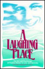 A Laughing Place: The Art and Psychology of Positive Humor in Love and Adversity - Christian Hageseth