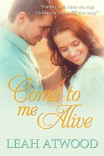 Come to Me Alive: A Contemporary Christian Romance Novel - Leah Atwood