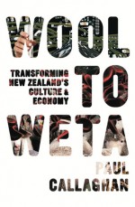 Wool to Weta: Transforming New Zealand's Culture and Economy - Paul Callaghan