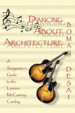 DANCING ABOUT ARCHITECTURE: A Songwriter's Guide to the Lennon-McCartney Catalog - Boman Desai