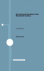 Six American Novelists of the Nineteenth Century: An Introduction - Richard Foster