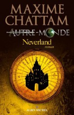 Autre-monde - tome 6 : Neverland - Maxime Chattam