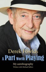 A Part Worth Playing - Derek Fowlds, Michael Sellers