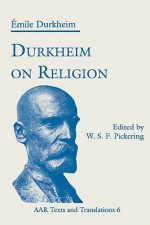 Durkheim on Religion - Émile Durkheim, W.S.F. Pickering