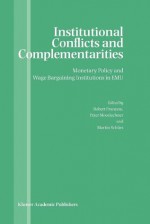 Institutional Conflicts and Complementarities: Monetary Policy and Wage Bargaining Institutions in Emu - Robert Franzese, Peter Mooslechner, Martin Schurz