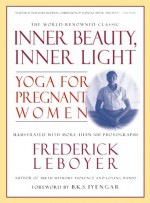 Inner Beauty, Inner Light: Yoga for Pregnant Women - Frederick Leboyer, Frederick Leboyer, B.K.S. Iyengar