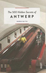 The 500 Hidden Secrets of Antwerp - Derek Blyth