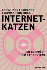 Internetkatzen: Ein Gespräch über Cat Content (Generator) (German Edition) - Christiane Frohmann, Stephan Porombka