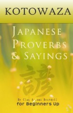 Kotowaza, Japanese Proverbs and Sayings - Yumi Boutwell, Clay Boutwell