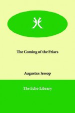 The Coming of the Friars - Augustus Jessopp