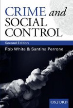 Crime and Social Control: An Introduction - R.D. White, Santina Perrone