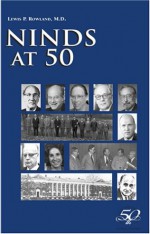 Ninds At 50: Celebrating 50 Years Of Brain Research Institute Of Neurological Disorders And Stroke - Lewis P. Rowland