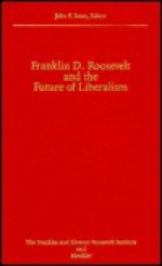 Franklin D. Roosevelt and the Future of Liberalism - John F. Sears